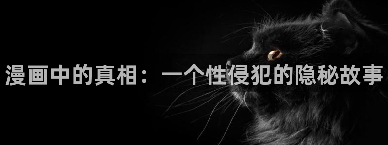 樱花漫画最新：漫画中的真相：一个性侵犯的隐秘故事