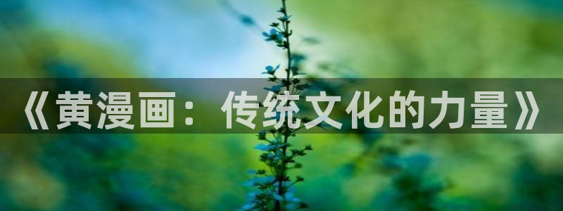 怎么下载樱花漫画：《黄漫画：传统文化的力量》